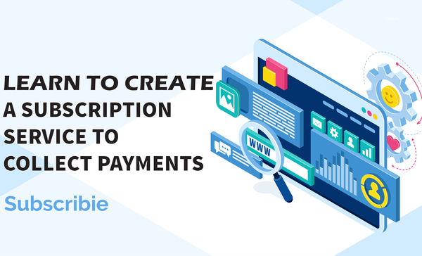 Learn How to Create a Subscription Service to Collect Payments