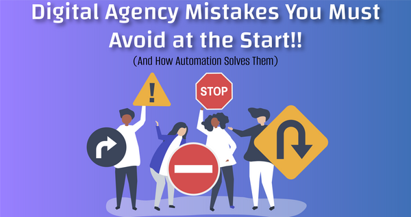 Digital Agency Mistakes You Must Avoid at the Start!! (And How Automation Solves Them)