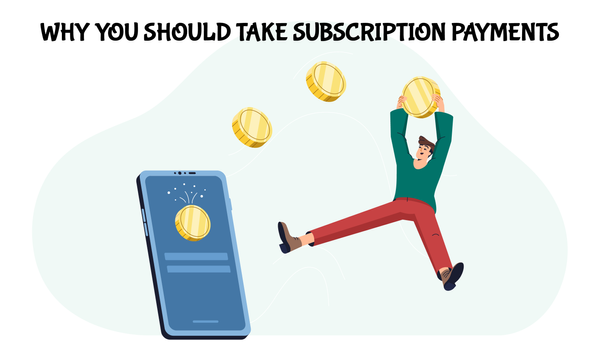 Why You Need to Take Subscription Payments