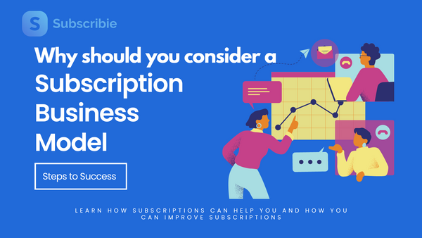 Subscription Business Model - Why should you consider it? Steps to Success